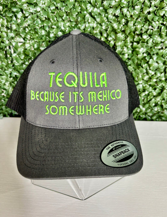 Tequila Because its Mexico Somewhere Embroidered Hat