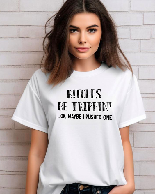 Bitches Be Trippin Tee – Funny Sarcastic Graphic T-Shirt